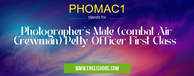 PHOMAC1 means Photographer's Mate (combat Air Crewman) Petty Officer First Class PHOMAC1
