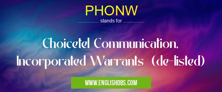 PHONW means Choicetel Communication, Incorporated Warrants (de-listed) PHONW
