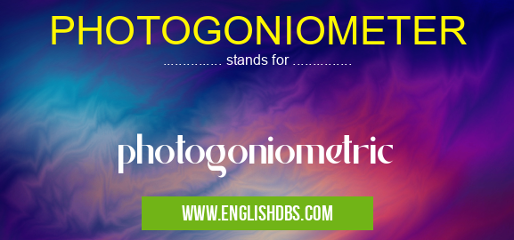 PHOTOGONIOMETER means photogoniometric PHOTOGONIOMETER