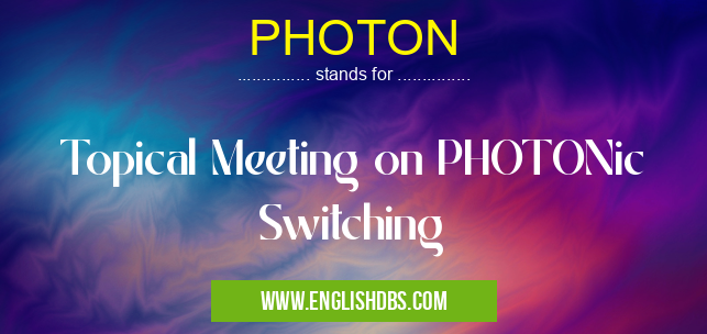 PHOTON means Topical Meeting on PHOTONic Switching PHOTON