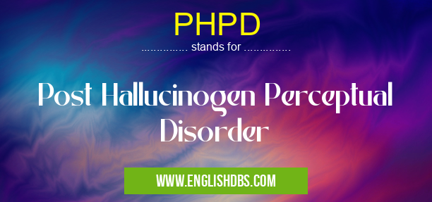 PHPD means Post Hallucinogen Perceptual Disorder PHPD