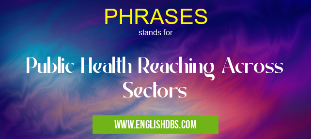 PHRASES means Public Health Reaching Across Sectors PHRASES