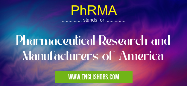 PhRMA means Pharmaceutical Research and Manufacturers of America PhRMA