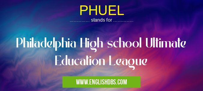 PHUEL means Philadelphia High school Ultimate Education League PHUEL
