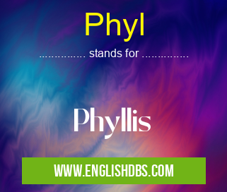 Phyl means Phyllis Phyl