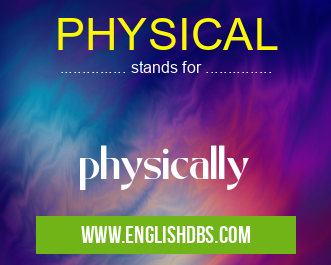 PHYSICAL means physically PHYSICAL