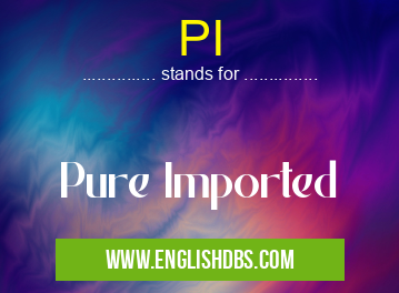 PI means Pure Imported PI