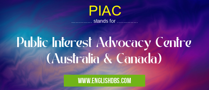 PIAC means Public Interest Advocacy Centre (Australia & Canada) PIAC