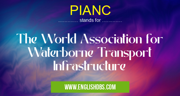 PIANC means The World Association for Waterborne Transport Infrastructure PIANC