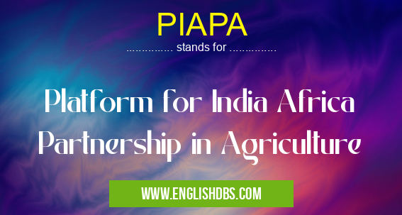 PIAPA means Platform for India Africa Partnership in Agriculture PIAPA
