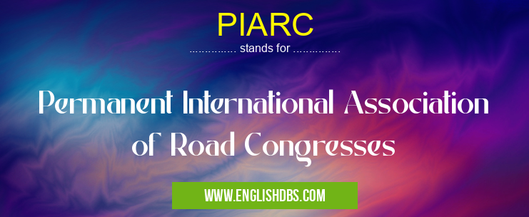 PIARC means Permanent International Association of Road Congresses PIARC