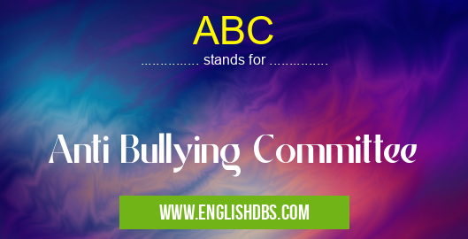 ABC means Anti Bullying Committee ABC