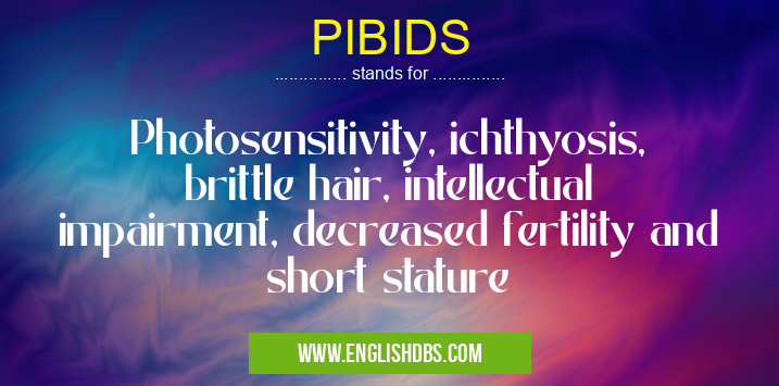 PIBIDS means Photosensitivity, ichthyosis, brittle hair, intellectual impairment, decreased fertility and short stature PIBIDS