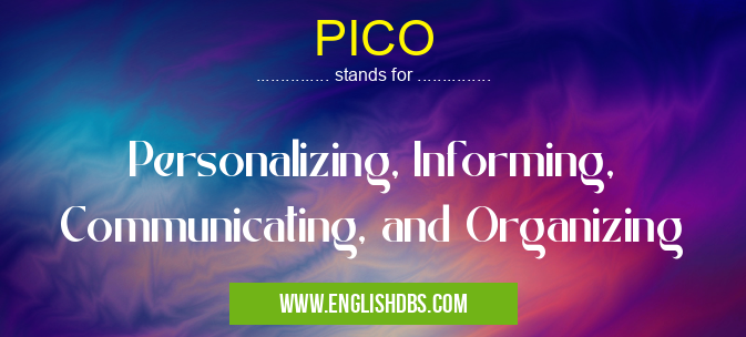 PICO means Personalizing, Informing, Communicating, and Organizing PICO