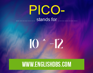 PICO- means 10 ^ -12 PICO-