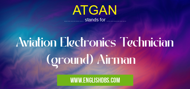 ATGAN means Aviation Electronics Technician (ground) Airman ATGAN
