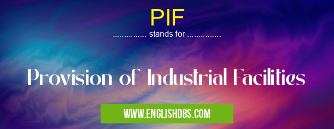 PIF means Provision of Industrial Facilities PIF