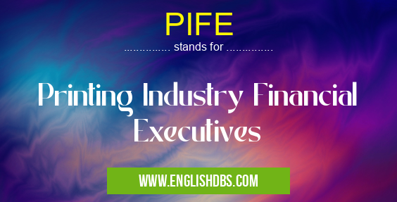 PIFE means Printing Industry Financial Executives PIFE