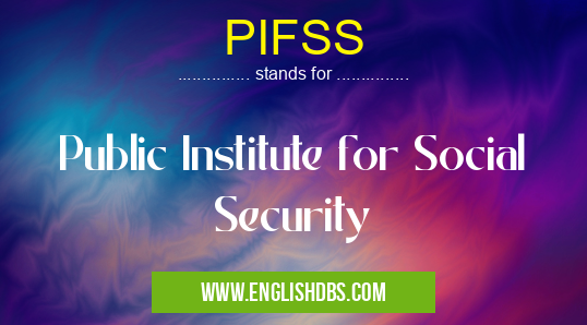 PIFSS means Public Institute for Social Security PIFSS