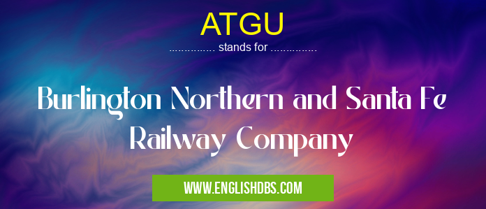 ATGU means Burlington Northern and Santa Fe Railway Company ATGU