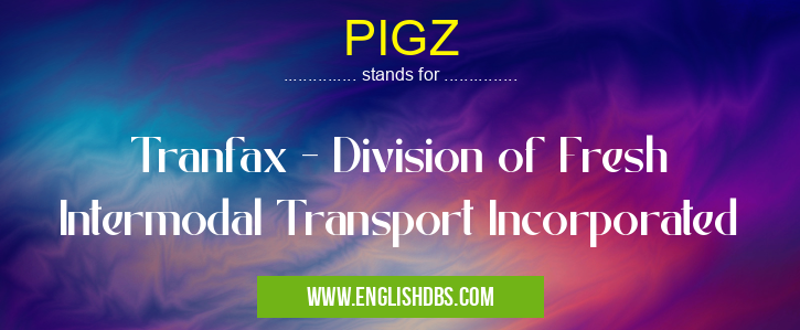 PIGZ means Tranfax - Division of Fresh Intermodal Transport Incorporated PIGZ