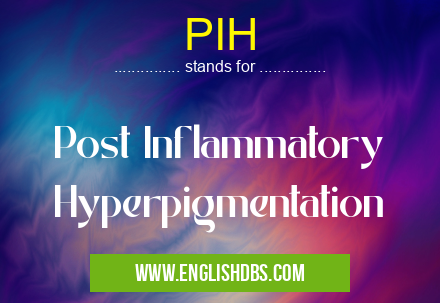 PIH means Post Inflammatory Hyperpigmentation PIH