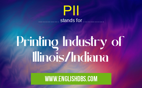 PII means Printing Industry of Illinois/Indiana PII