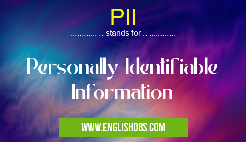 PII means Personally Identifiable Information PII