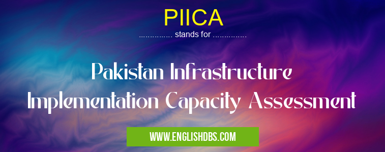PIICA means Pakistan Infrastructure Implementation Capacity Assessment PIICA