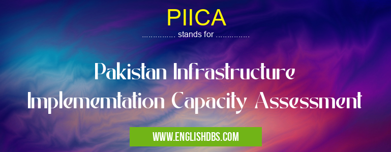 PIICA means Pakistan Infrastructure Implememtation Capacity Assessment PIICA