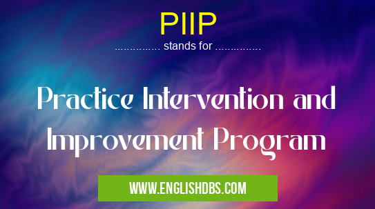 PIIP means Practice Intervention and Improvement Program PIIP