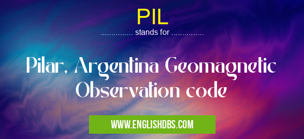 PIL means Pilar, Argentina Geomagnetic Observation code PIL