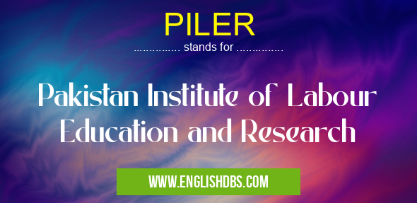 PILER means Pakistan Institute of Labour Education and Research PILER