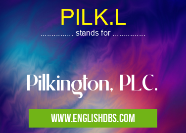 PILK.L means Pilkington, PLC. PILK.L
