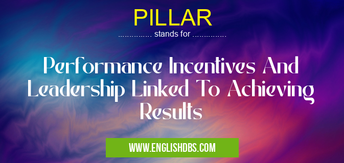 PILLAR means Performance Incentives And Leadership Linked To Achieving Results PILLAR
