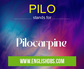 PILO means Pilocarpine PILO