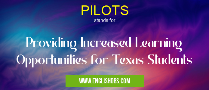 PILOTS means Providing Increased Learning Opportunities for Texas Students PILOTS