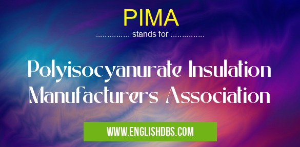 PIMA means Polyisocyanurate Insulation Manufacturers Association PIMA