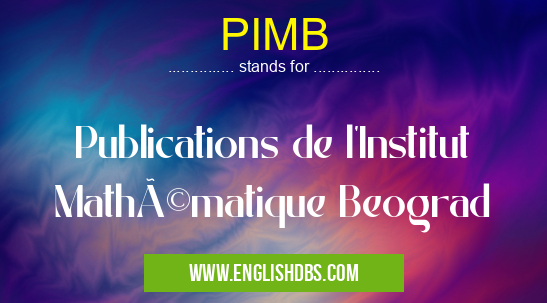 PIMB means Publications de l'Institut Mathématique Beograd PIMB