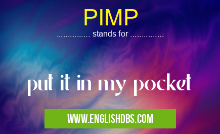 PIMP means put it in my pocket PIMP