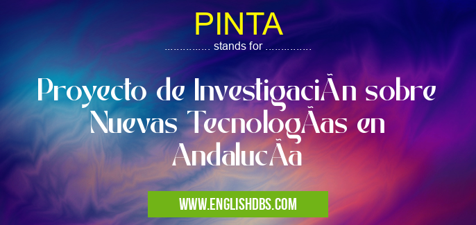 PINTA means Proyecto de Investigación sobre Nuevas TecnologÃas en AndalucÃa PINTA
