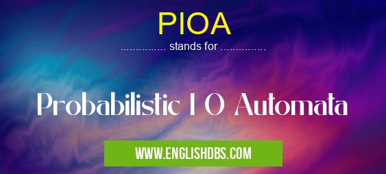 PIOA means Probabilistic I O Automata PIOA