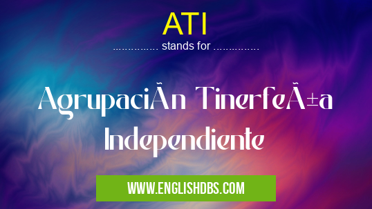 ATI means Agrupación Tinerfeña Independiente ATI