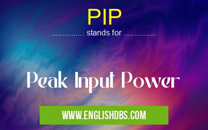 PIP means Peak Input Power PIP