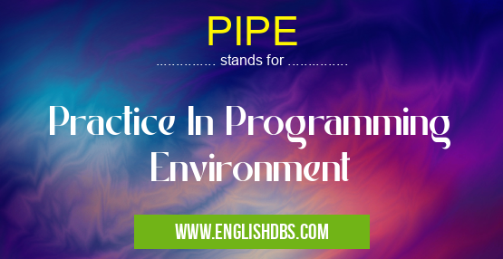 PIPE means Practice In Programming Environment PIPE