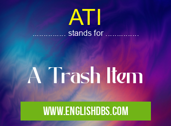 ATI means A Trash Item ATI