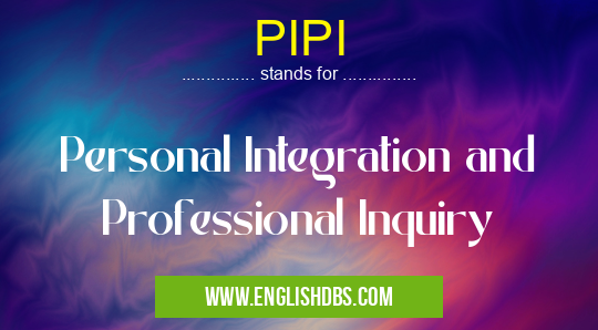 PIPI means Personal Integration and Professional Inquiry PIPI