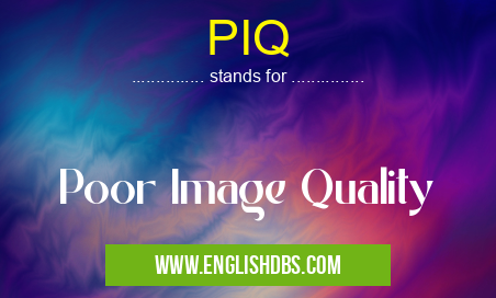 PIQ means Poor Image Quality PIQ