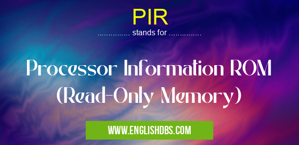 PIR means Processor Information ROM (Read-Only Memory) PIR