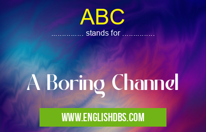 ABC means A Boring Channel ABC